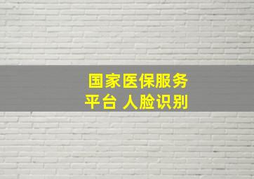 国家医保服务平台 人脸识别